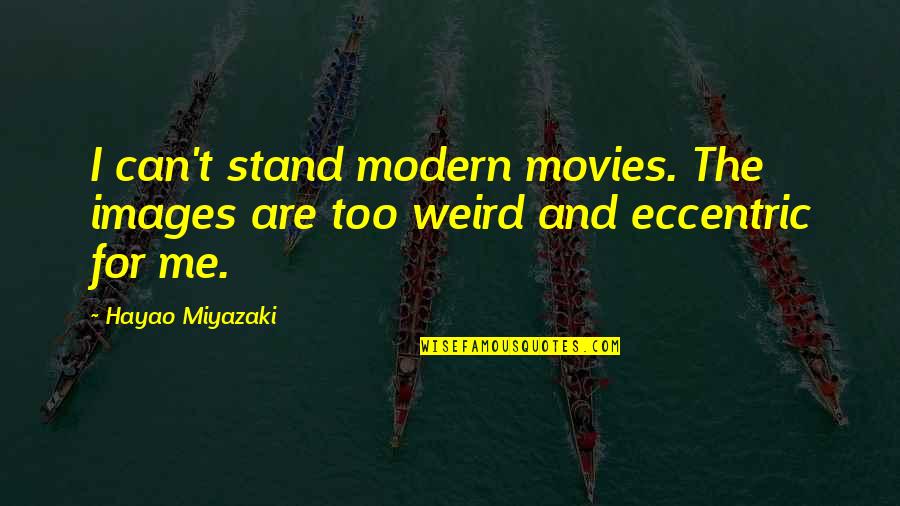 Hayao Quotes By Hayao Miyazaki: I can't stand modern movies. The images are