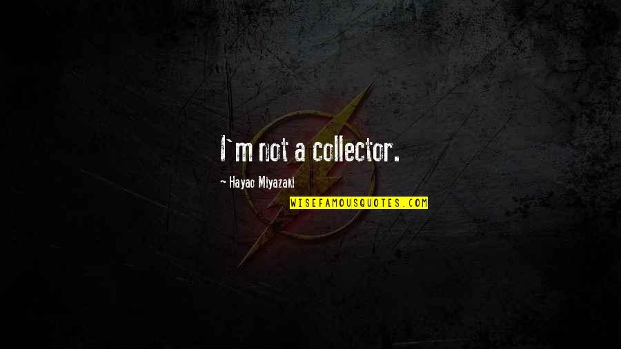 Hayao Quotes By Hayao Miyazaki: I'm not a collector.
