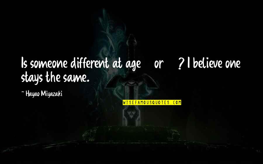 Hayao Quotes By Hayao Miyazaki: Is someone different at age 18 or 60?