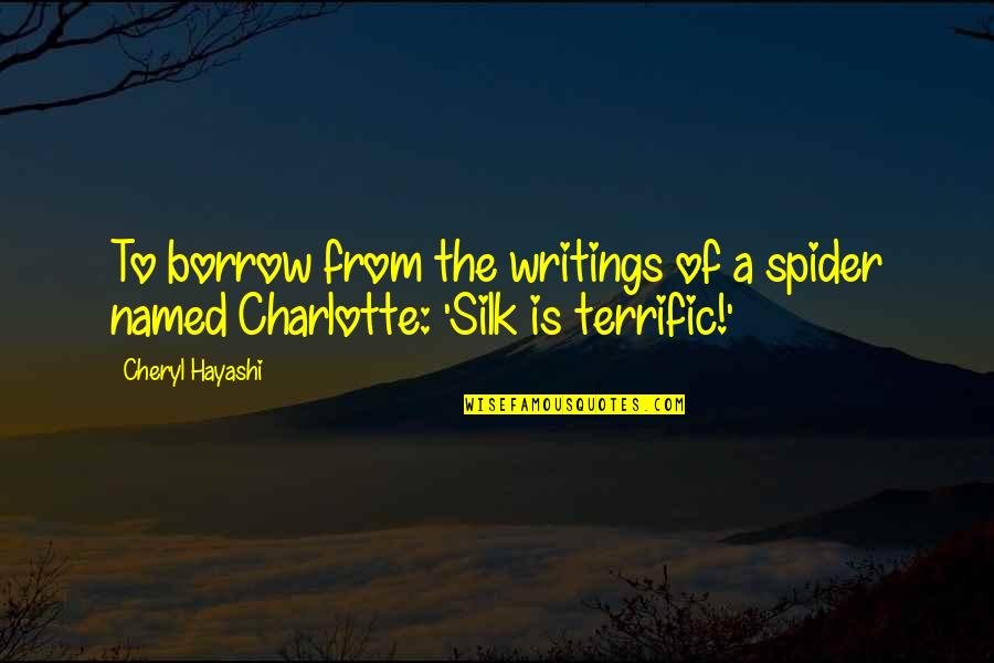 Hayashi Quotes By Cheryl Hayashi: To borrow from the writings of a spider