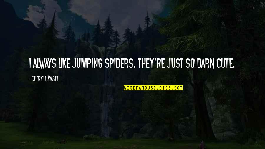 Hayashi Quotes By Cheryl Hayashi: I always like jumping spiders. They're just so