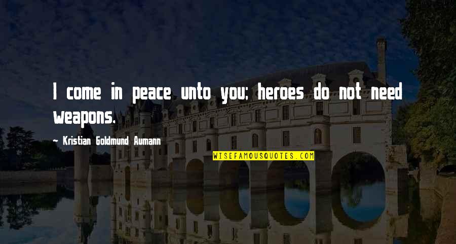 Hayashida Q Quotes By Kristian Goldmund Aumann: I come in peace unto you; heroes do Hayashida Q Quotes By Kristian Goldmund Aumann: I come in peace unto you; heroes do