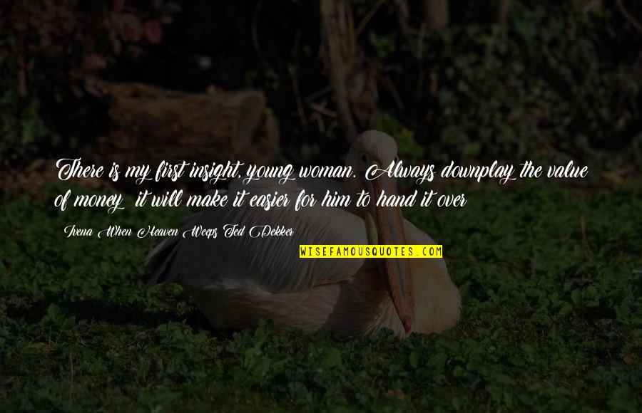 Hayata D N Quotes By Ivena When Heaven Weeps Ted Dekker: There is my first insight, young woman. Always Hayata D N Quotes By Ivena When Heaven Weeps Ted Dekker: There is my first insight, young woman. Always