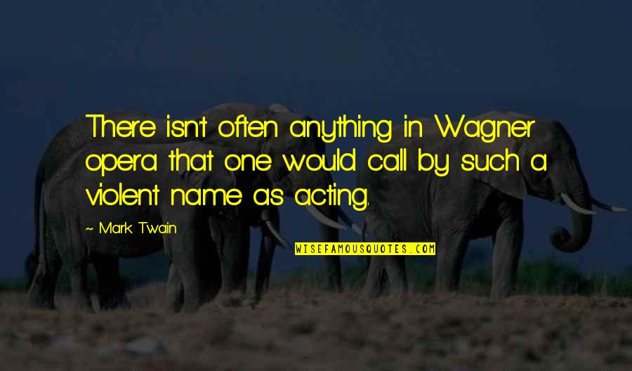 Hayata D N Quotes By Mark Twain: There isn't often anything in Wagner opera that Hayata D N Quotes By Mark Twain: There isn't often anything in Wagner opera that