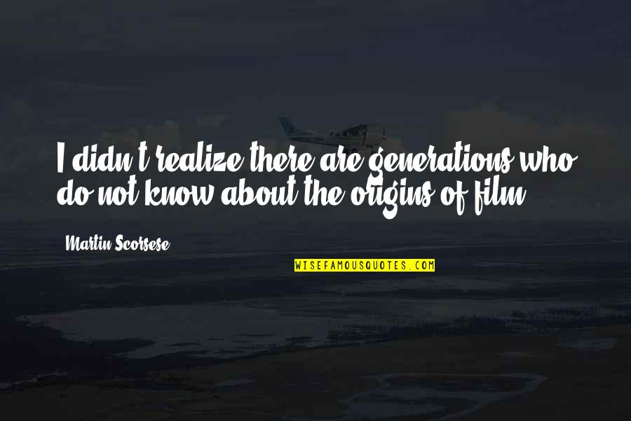 Hayate Ayasaki Quotes By Martin Scorsese: I didn't realize there are generations who do