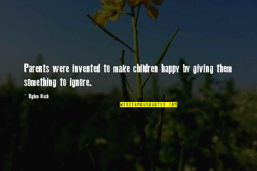 Hayate Ayasaki Quotes By Ogden Nash: Parents were invented to make children happy by