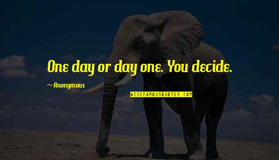 Hayate Quotes By Anonymous: One day or day one. You decide. Hayate Quotes By Anonymous: One day or day one. You decide.