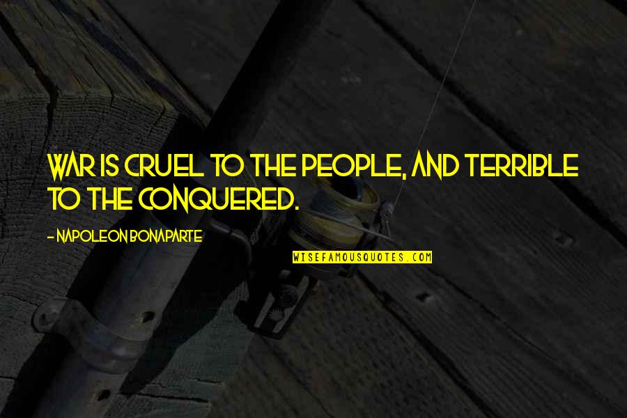 Hayate Quotes By Napoleon Bonaparte: War is cruel to the people, and terrible Hayate Quotes By Napoleon Bonaparte: War is cruel to the people, and terrible