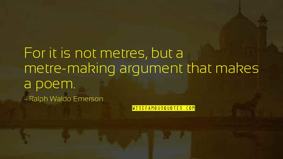 Hayatim Quotes By Ralph Waldo Emerson: For it is not metres, but a metre-making