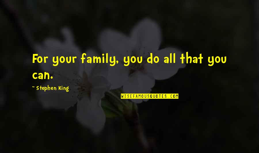 Hayatim Quotes By Stephen King: For your family, you do all that you Hayatim Quotes By Stephen King: For your family, you do all that you