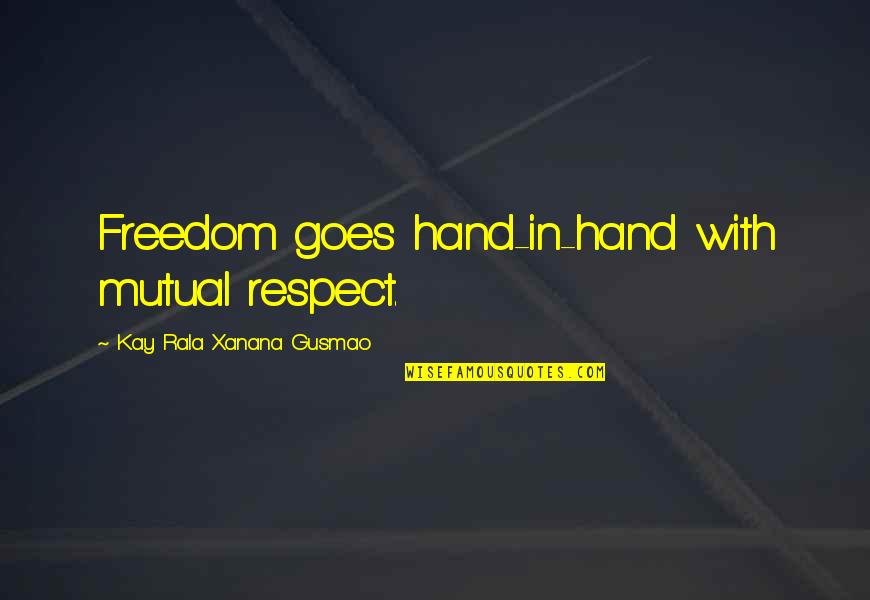 Hayato Ikeda Quotes By Kay Rala Xanana Gusmao: Freedom goes hand-in-hand with mutual respect.