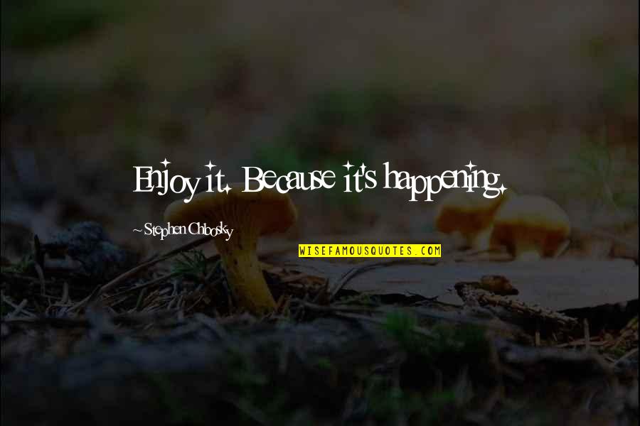Hayato Ikeda Quotes By Stephen Chbosky: Enjoy it. Because it's happening.