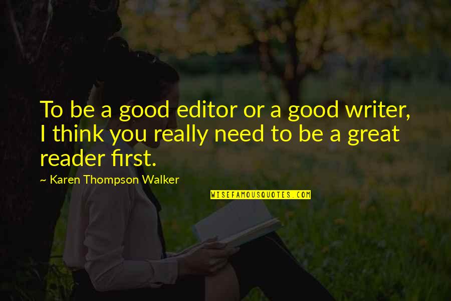 Hayattan Nefret Quotes By Karen Thompson Walker: To be a good editor or a good Hayattan Nefret Quotes By Karen Thompson Walker: To be a good editor or a good
