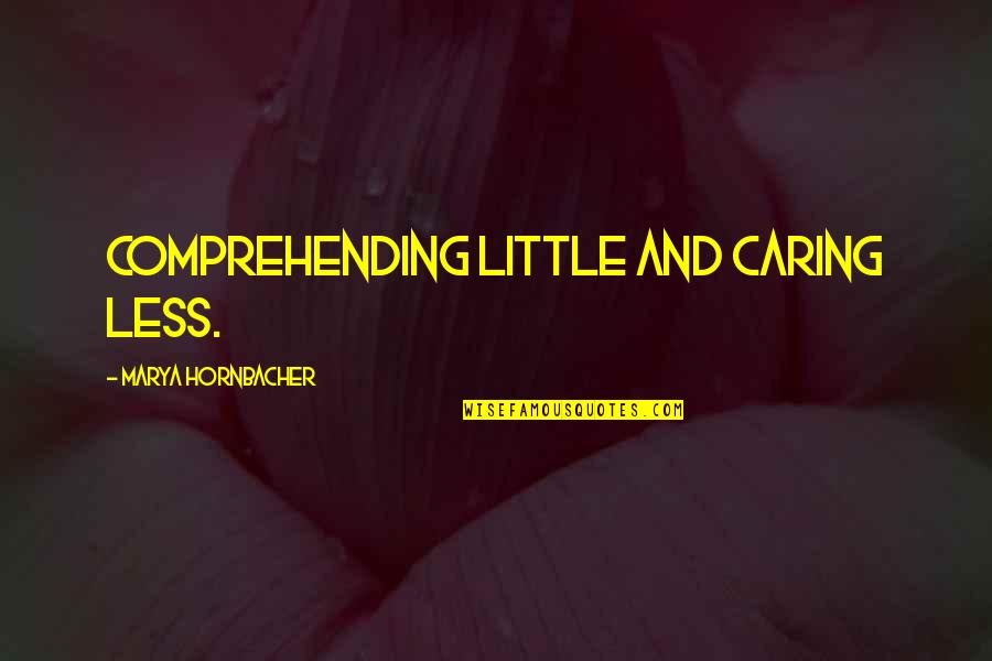 Hayattan Nefret Quotes By Marya Hornbacher: comprehending little and caring less. Hayattan Nefret Quotes By Marya Hornbacher: comprehending little and caring less.