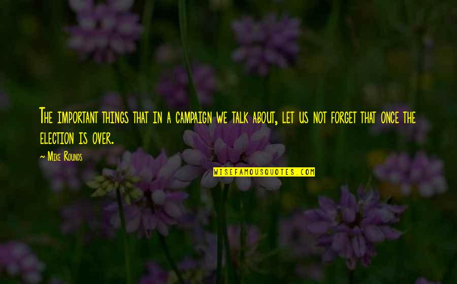 Hayattan Nefret Quotes By Mike Rounds: The important things that in a campaign we Hayattan Nefret Quotes By Mike Rounds: The important things that in a campaign we