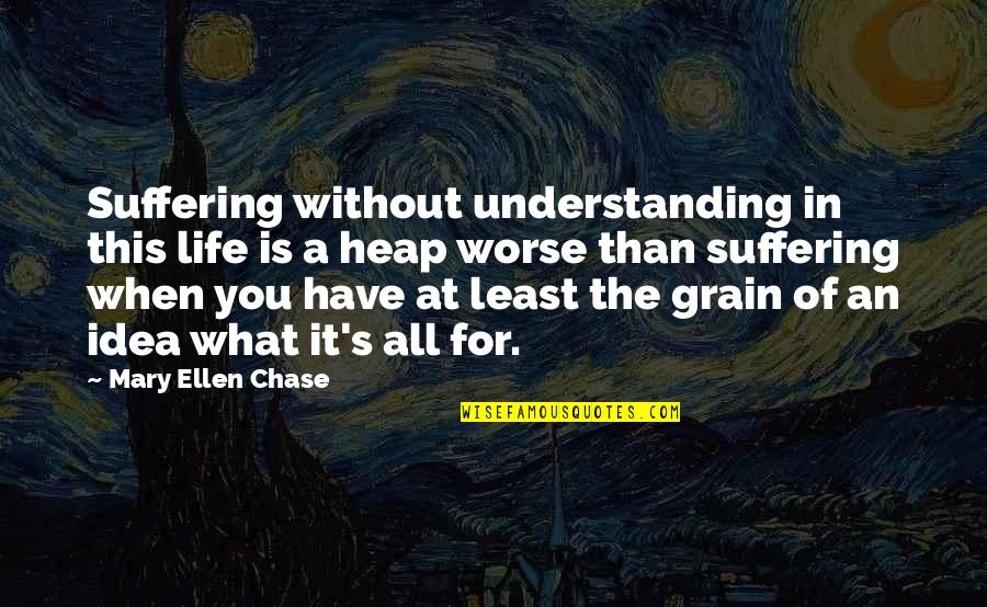 Hayatullah Laluddin Quotes By Mary Ellen Chase: Suffering without understanding in this life is a