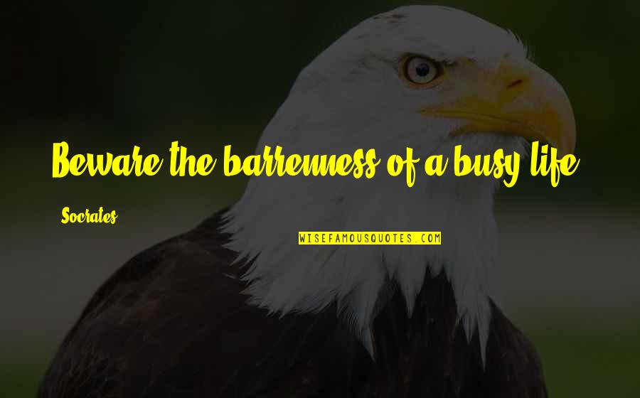 Hayatullah Laluddin Quotes By Socrates: Beware the barrenness of a busy life.