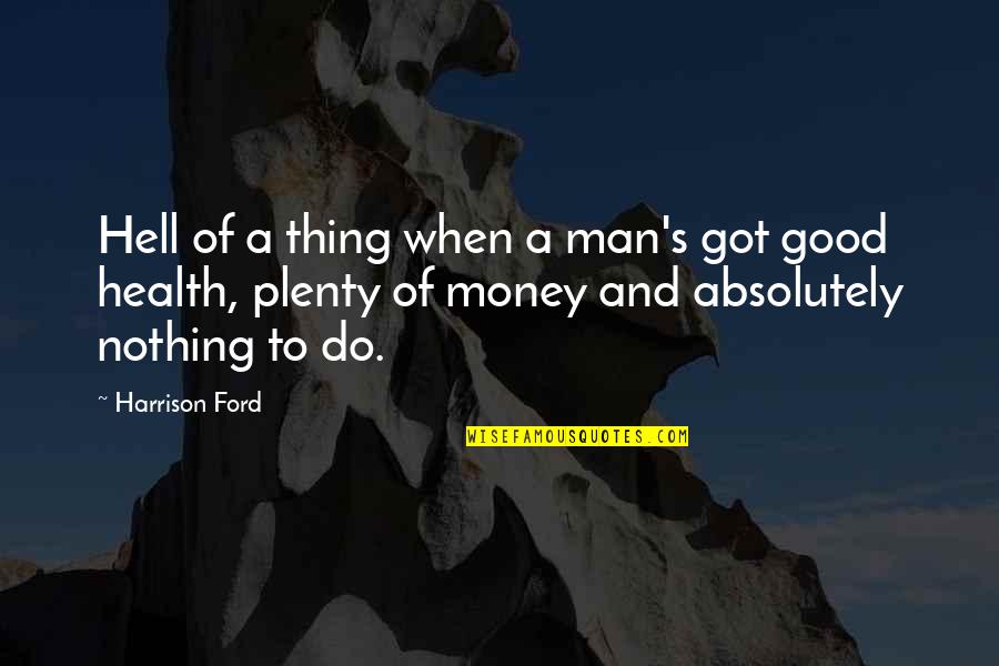 Haybron Happiness Quotes By Harrison Ford: Hell of a thing when a man's got