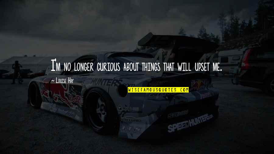 Haycocks Quotes By Louise Hay: I'm no longer curious about things that will
