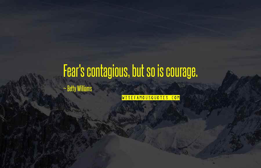 Haydar Baba Quotes By Betty Williams: Fear's contagious, but so is courage. Haydar Baba Quotes By Betty Williams: Fear's contagious, but so is courage.