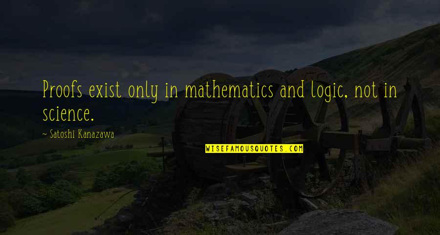 Haydari Nasil Quotes By Satoshi Kanazawa: Proofs exist only in mathematics and logic, not Haydari Nasil Quotes By Satoshi Kanazawa: Proofs exist only in mathematics and logic, not