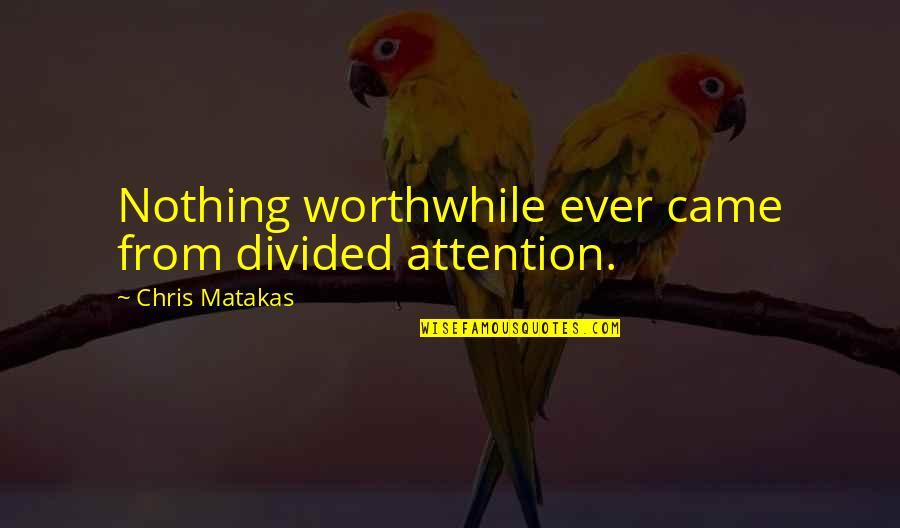 Haydari Recipe Quotes By Chris Matakas: Nothing worthwhile ever came from divided attention. Haydari Recipe Quotes By Chris Matakas: Nothing worthwhile ever came from divided attention.