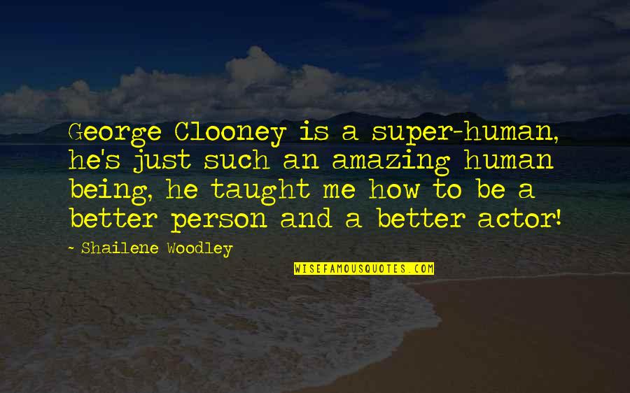 Haydari Recipe Quotes By Shailene Woodley: George Clooney is a super-human, he's just such Haydari Recipe Quotes By Shailene Woodley: George Clooney is a super-human, he's just such