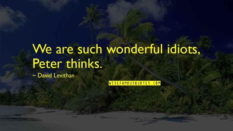 Haydee Mods Quotes By David Levithan: We are such wonderful idiots, Peter thinks. Haydee Mods Quotes By David Levithan: We are such wonderful idiots, Peter thinks.