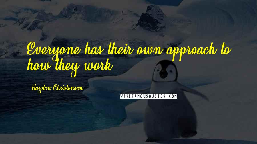 Hayden Christensen quotes: Everyone has their own approach to how they work.