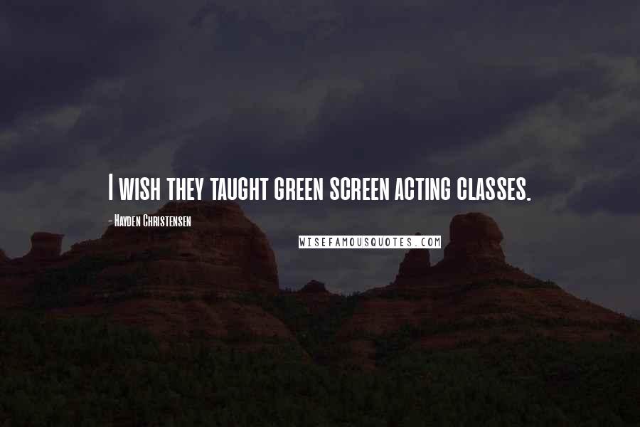 Hayden Christensen quotes: I wish they taught green screen acting classes.