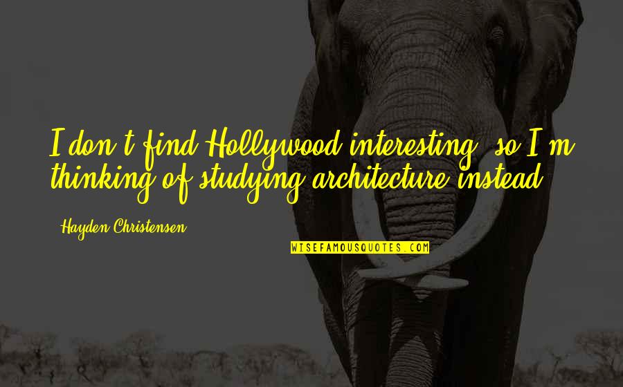 Hayden Christensen Quotes By Hayden Christensen: I don't find Hollywood interesting, so I'm thinking