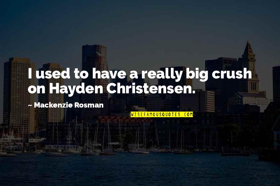 Hayden Christensen Quotes By Mackenzie Rosman: I used to have a really big crush