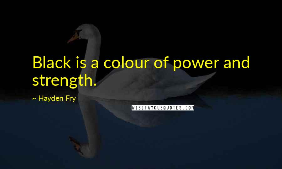Hayden Fry quotes: Black is a colour of power and strength.