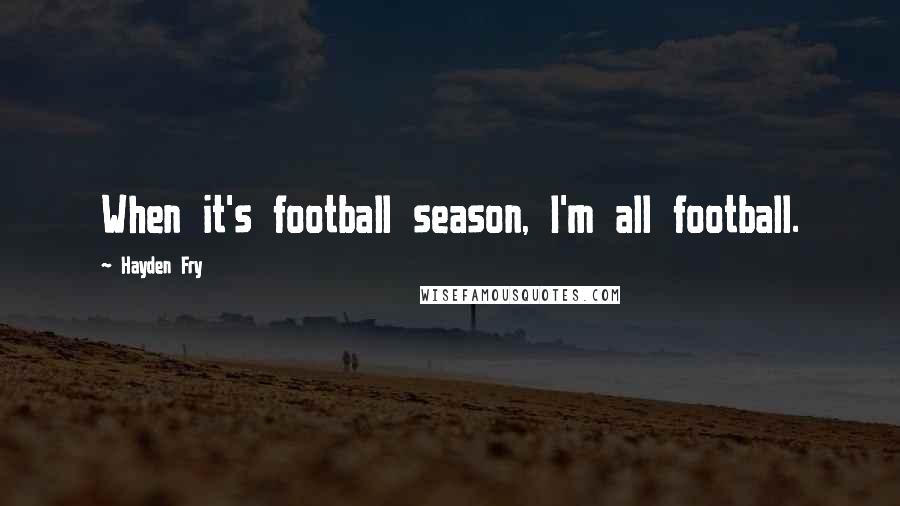 Hayden Fry quotes: When it's football season, I'm all football.