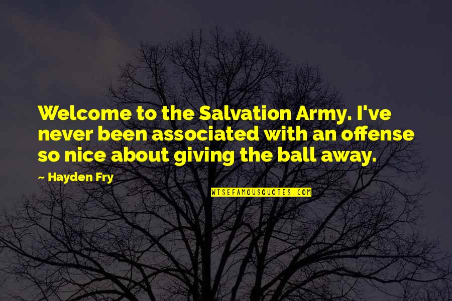 Hayden Fry Quotes By Hayden Fry: Welcome to the Salvation Army. I've never been
