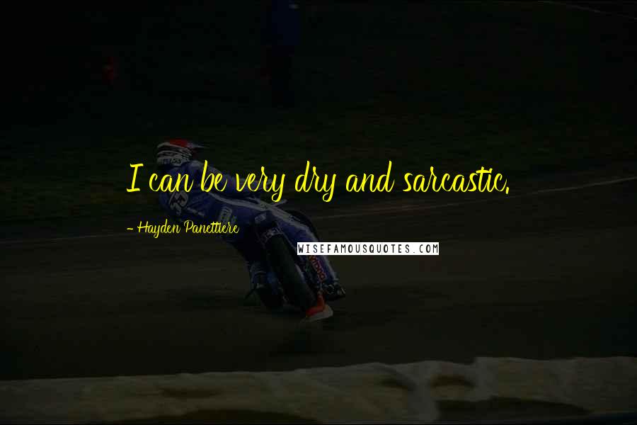 Hayden Panettiere quotes: I can be very dry and sarcastic.