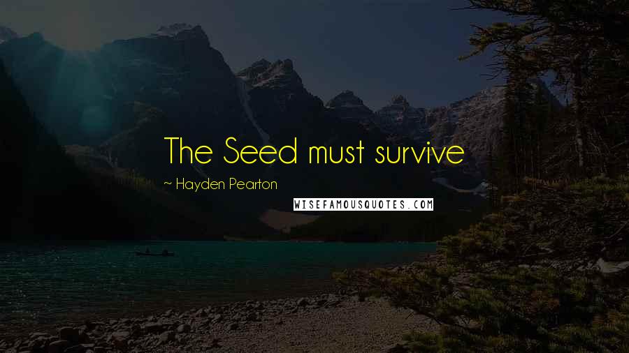 Hayden Pearton quotes: The Seed must survive