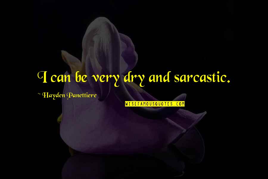 Hayden Quotes By Hayden Panettiere: I can be very dry and sarcastic.