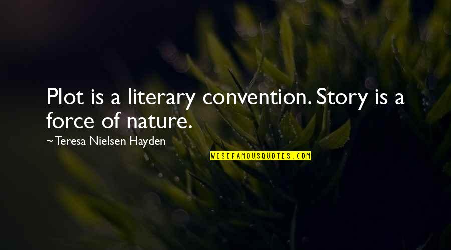 Hayden Quotes By Teresa Nielsen Hayden: Plot is a literary convention. Story is a
