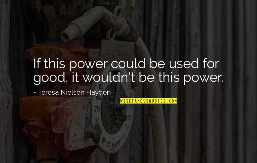 Hayden Quotes By Teresa Nielsen Hayden: If this power could be used for good,