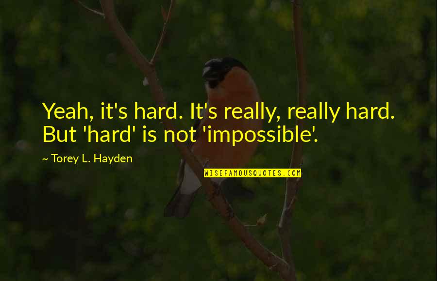 Hayden Quotes By Torey L. Hayden: Yeah, it's hard. It's really, really hard. But