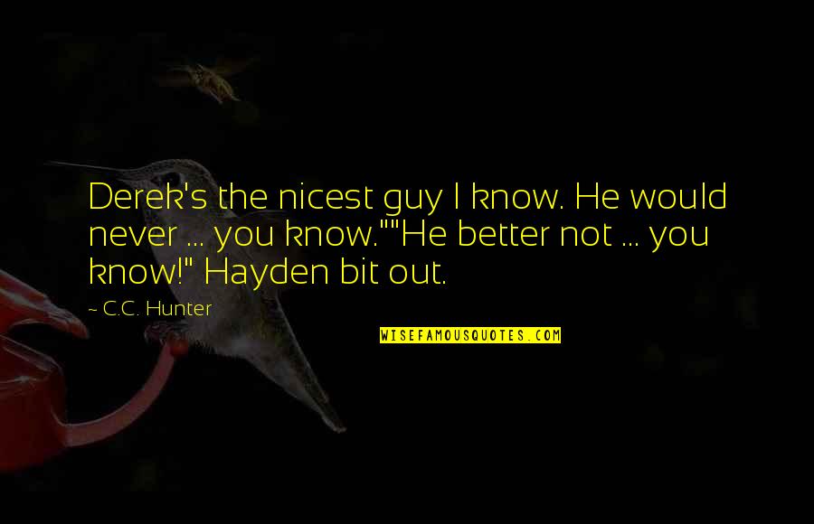 Hayden's Quotes By C.C. Hunter: Derek's the nicest guy I know. He would