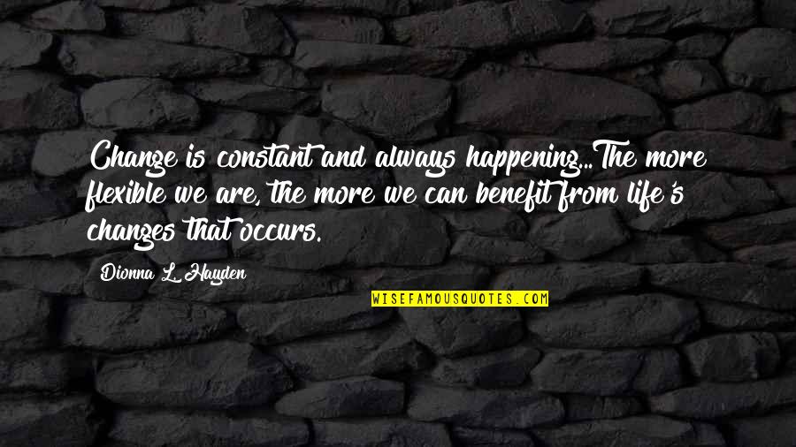 Hayden's Quotes By Dionna L. Hayden: Change is constant and always happening...The more flexible