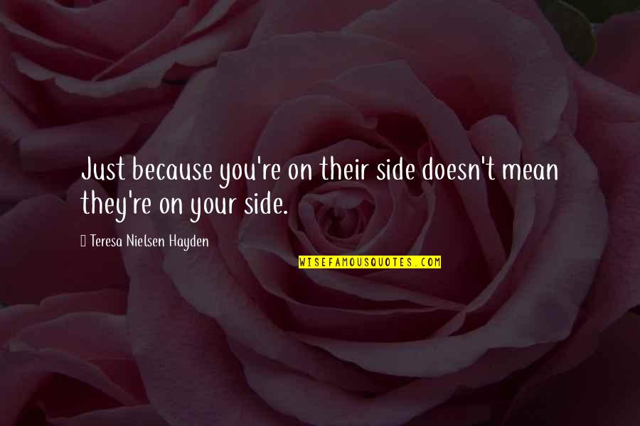 Hayden's Quotes By Teresa Nielsen Hayden: Just because you're on their side doesn't mean