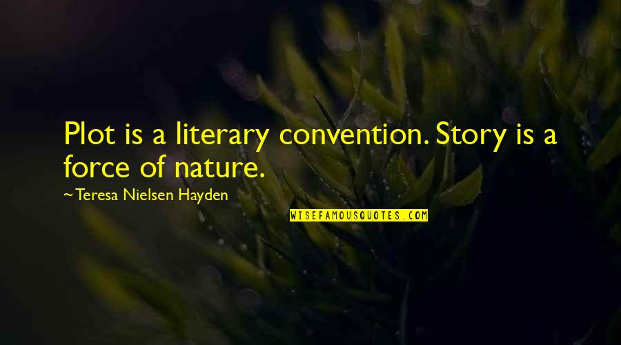 Hayden's Quotes By Teresa Nielsen Hayden: Plot is a literary convention. Story is a