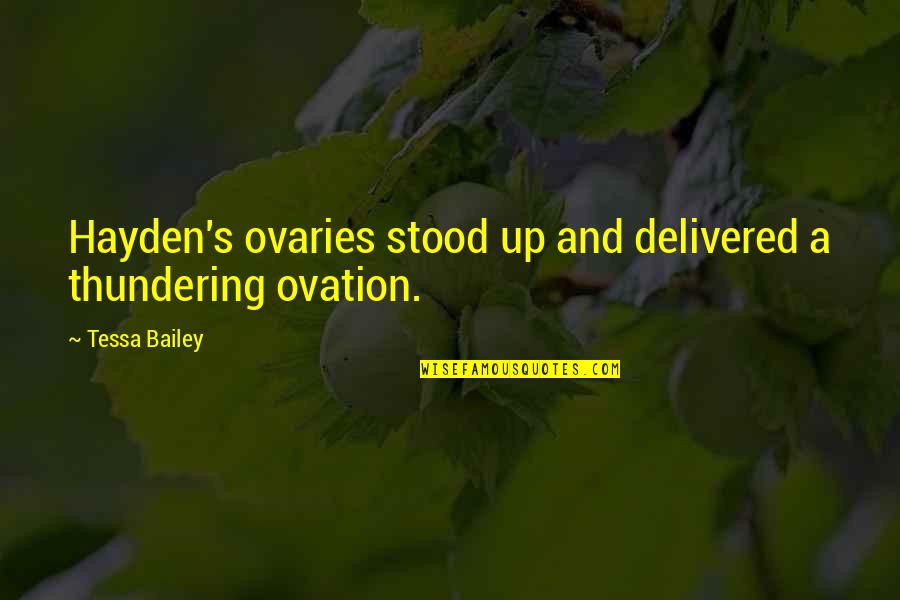 Hayden's Quotes By Tessa Bailey: Hayden's ovaries stood up and delivered a thundering