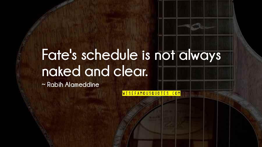 Hayder Hassan Quotes By Rabih Alameddine: Fate's schedule is not always naked and clear. Hayder Hassan Quotes By Rabih Alameddine: Fate's schedule is not always naked and clear.