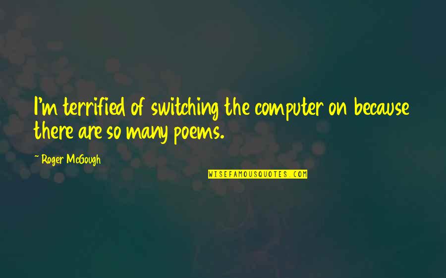 Hayder Song Quotes By Roger McGough: I'm terrified of switching the computer on because