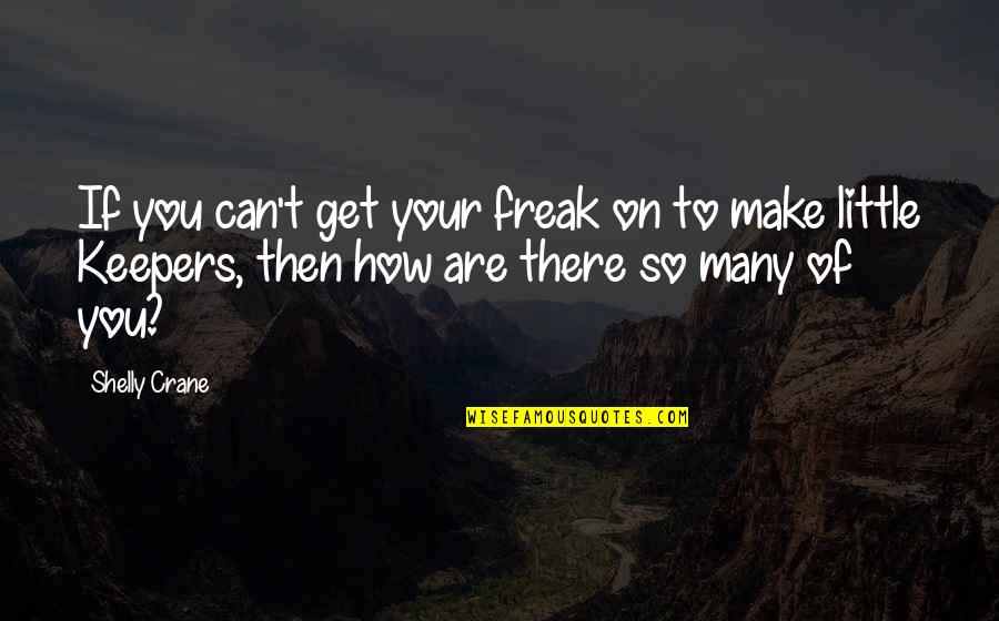 Haydi Soyle Quotes By Shelly Crane: If you can't get your freak on to
