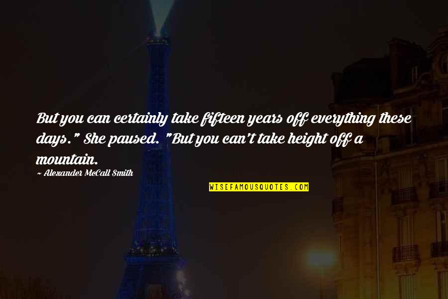 Haydie Quotes By Alexander McCall Smith: But you can certainly take fifteen years off Haydie Quotes By Alexander McCall Smith: But you can certainly take fifteen years off